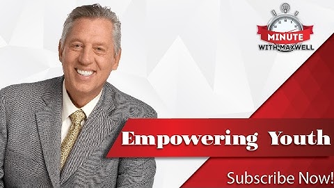 Minute With Maxwell: EMPOWERING YOUTH - John Maxwell Team