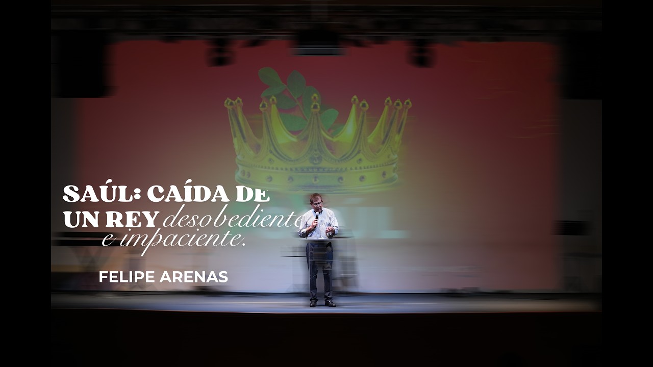 Saúl, caída de un rey desobediente e impaciente - Ps. Felipe Arenas