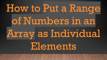 How to Put a Range of Numbers in an Array as Individual Elements