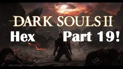 Dark Souls 2 - The Ultimate Hex Guide Part 19!