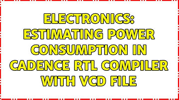 Electronics: Estimating power consumption in cadence RTL compiler with VCD file