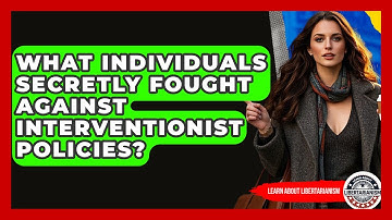 What Individuals Secretly Fought Against Interventionist Policies? - Learn About Libertarianism