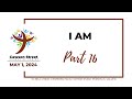 5/1/2024 - I Am: Part 16