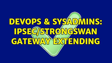 DevOps & SysAdmins: ipsec/strongswan gateway extending