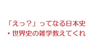 【2ch】「えっ？」ってなる日本史・世界史の雑学教えてくれ