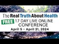 The real truth about health free 17 day live online conference april 5  april 21 2024