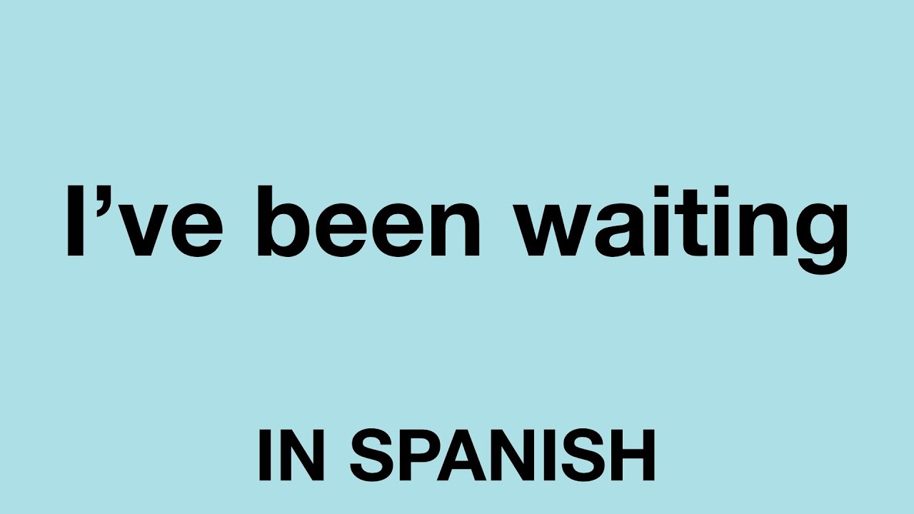 How To Say I ve Been Waiting In Spanish YouTube how-to-say-i-ve-been-waiting-in-spanish-youtube