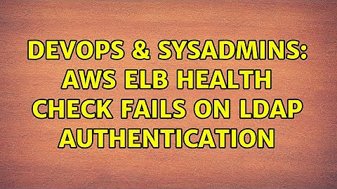 DevOps & SysAdmins: AWS ELB health check fails on LDAP authentication