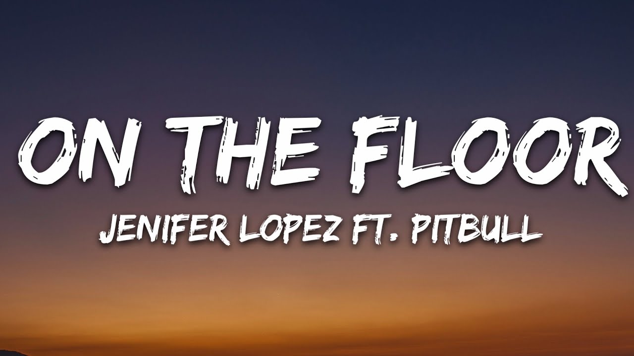 Jennifer Lopez   On The Floor Lyrics ft Pitbull