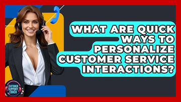 What Are Quick Ways To Personalize Customer Service Interactions? - Customer Support Coach