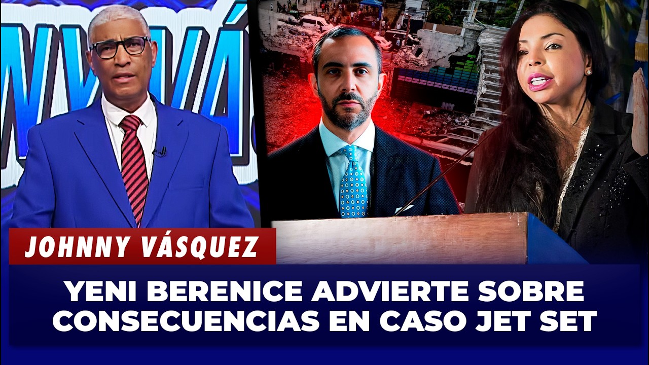 Johnny Vásquez: Yeni Berenice advierte sobre consecuencias en caso Jet Set