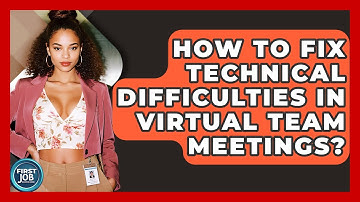 How To Fix Technical Difficulties In Virtual Team Meetings? - First Job Success Guide