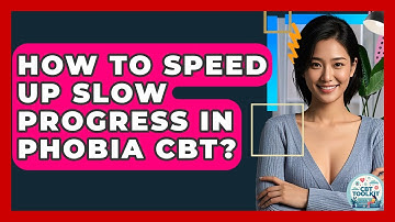 How To Speed Up Slow Progress In Phobia CBT? - CBT Toolkit