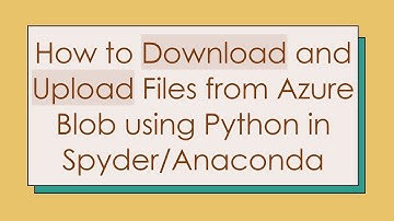 How to Download and Upload Files from Azure Blob using Python in Spyder/Anaconda