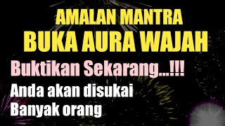 Amalan mantra buka aura wajah, buktikan sekarang anda akan disukai banyak orang