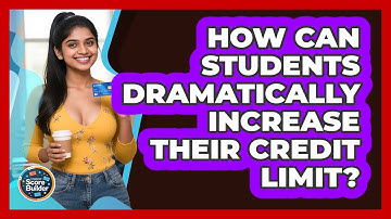 How Can Students Dramatically Increase Their Credit Limit? - Student Score Builder