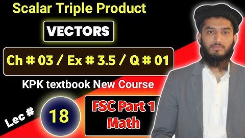 Scalar triple product | Introduction | Ex # 3.5 | Q # 01 | FSC Part 1 Math | Ch # 03 | KPK | Lec 18