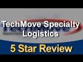 Techmove specialty logistics tempe  remarkable 5 star review by tod m