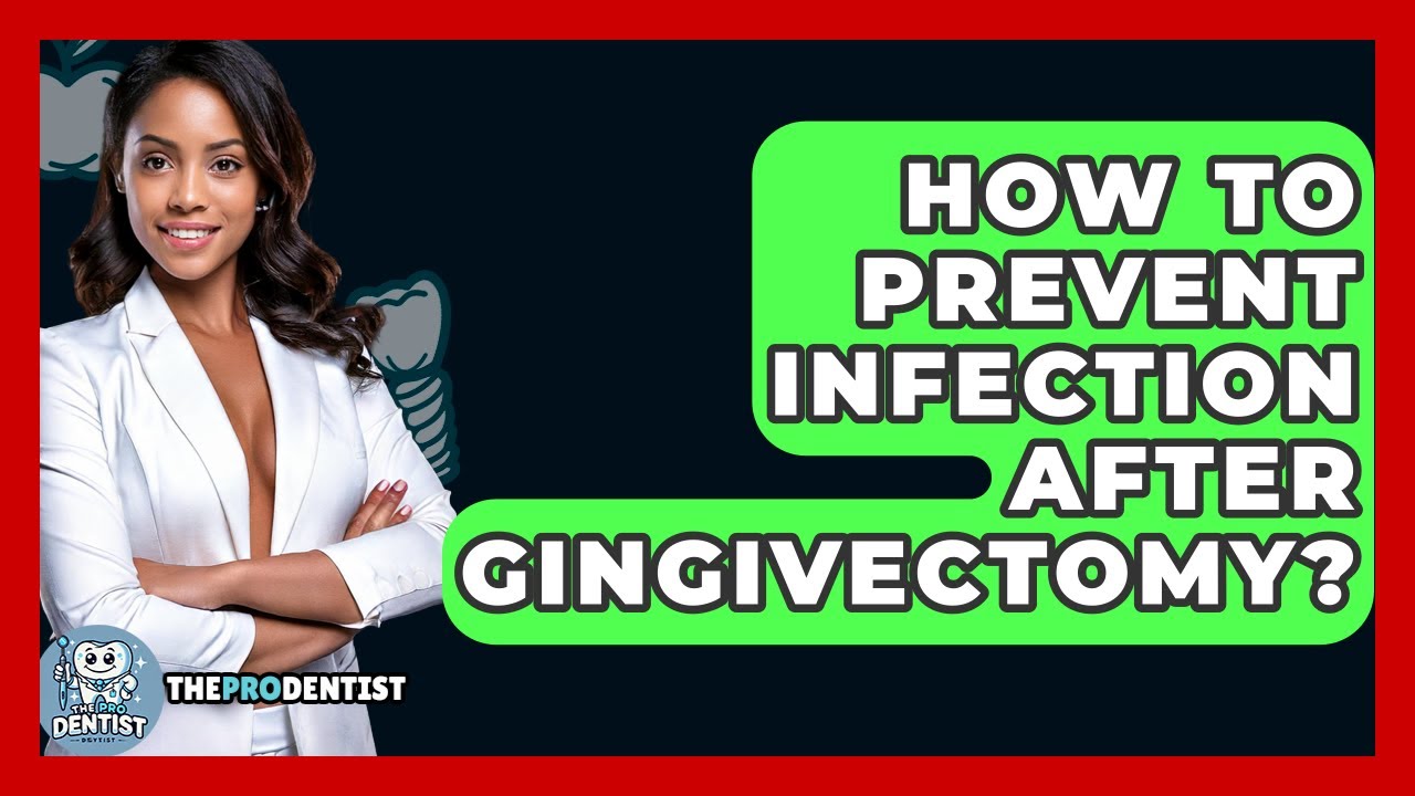 How To Prevent Infection After Gingivectomy? - The Pro Dentist