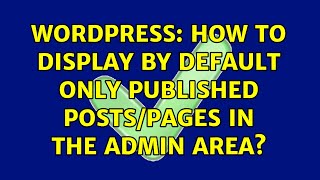 Wordpress: How to display by default only published posts/pages in the admin area? (2 Solutions!!)