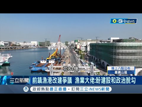 前鎮漁港改建爭議！漁業大佬盼"建設和政治脫勾" 藍民代曾感謝中央.今轟"濫用" 藍在地小雞"髮夾彎"里長批：別忘了地方支持民眾｜記者 馬郁雯 郭思妏｜【台灣要聞】20230803｜三立iNEWS