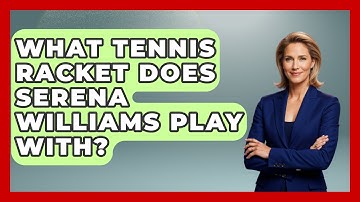 What Tennis Racket Does Serena Williams Play With? - The Racket Xpert