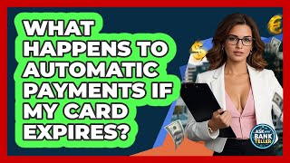 What Happens To Automatic Payments If My Card Expires? - Ask Your Bank Teller