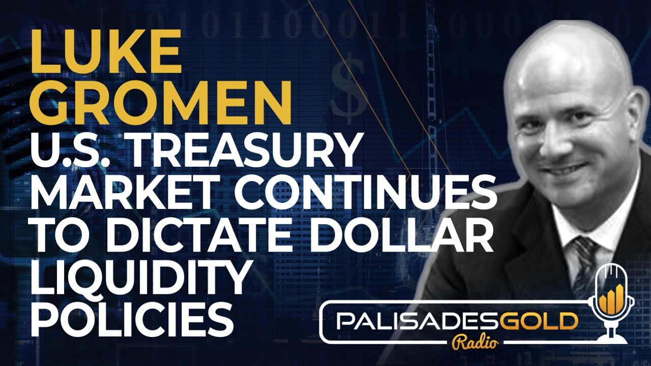 Luke Gromen: U.S. Treasury Market Continues To Dictate Dollar Liquidity  Policies - Palisades Gold Radio