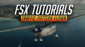 Flight Simulator Tutorials "The Traffic Pattern" Flying the Pattern in FSX