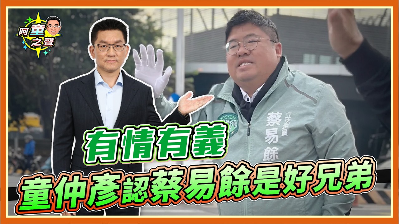 有情有義 童仲彥認蔡易餘是好兄弟：任何網友罵蔡易餘 我一定說不可以