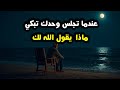 عندما تجلس وحدك تبكي ماذا يقول الله لك 