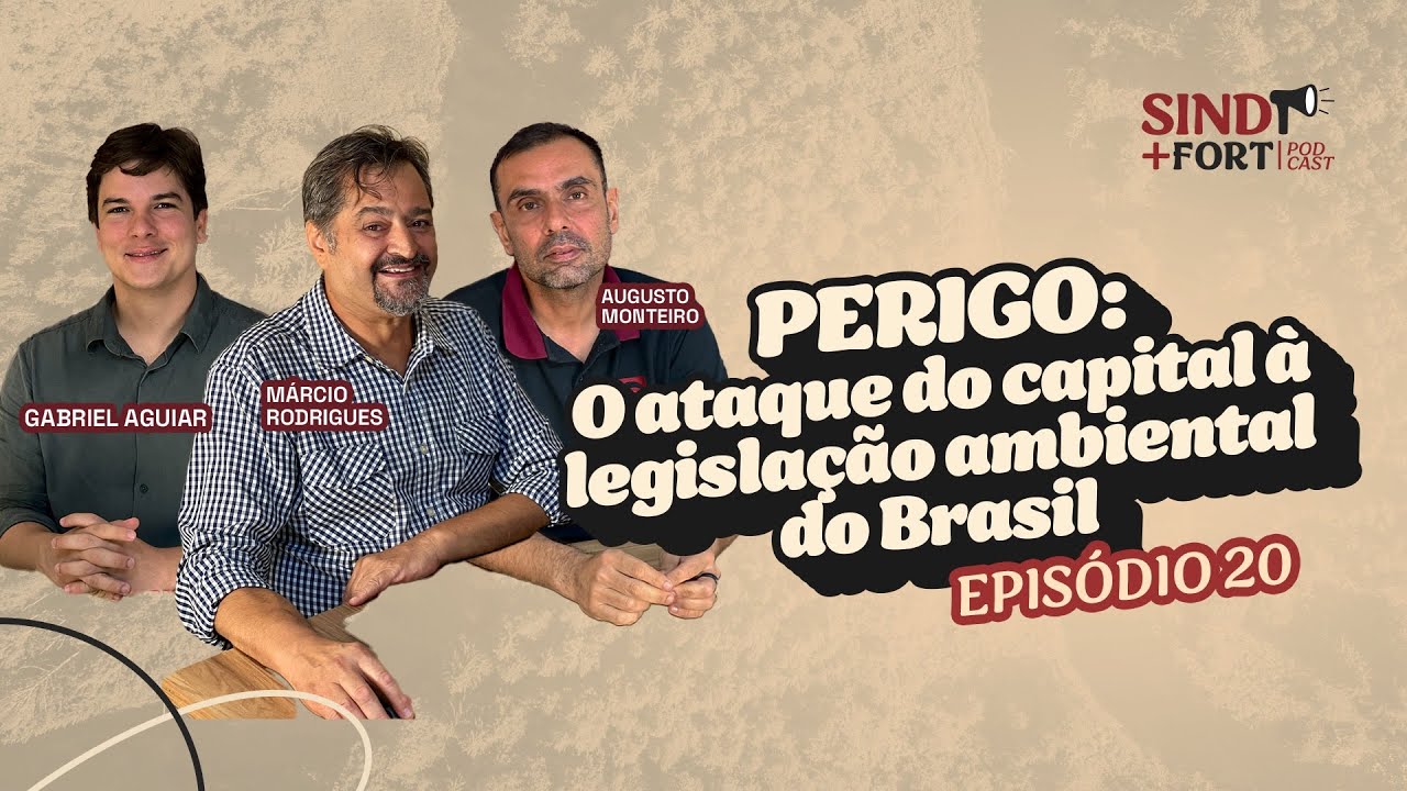 Perigo: o ataque do capital à legislação ambiental do Brasil | SIND+FORT PODCAST EPISÓDIO 20