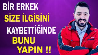 BİR ERKEK SİZE İLGİSİNİ KAYBETTİĞİNDE BUNU YAPIN !!