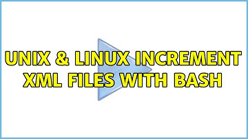 Unix & Linux: Increment xml files with bash (3 Solutions!!)