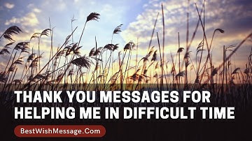 Thank You Messages for Helping Me Through This Difficult Time