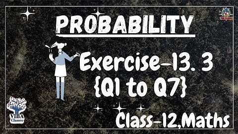 🎯Ex - 13.3|| Q1 to Q 7 ||Probability ||Class-12, NCERT Solution