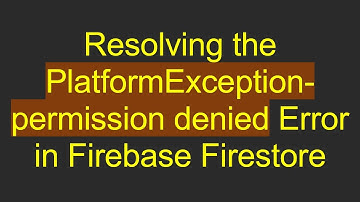 Resolving the PlatformException-permission denied Error in Firebase Firestore