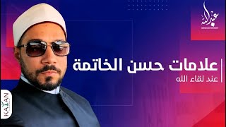 علامات حسن الخاتمة عند لقاء الله | الشيخ عبد الله رشدي