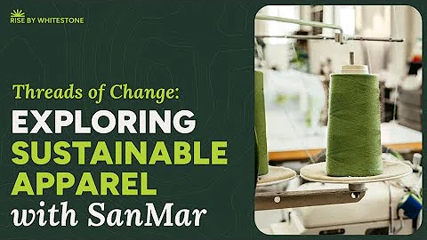 Threads of Change: Exploring Sustainable Apparel with SanMar