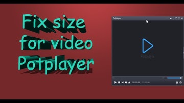 How to fix size video for potplayer anny windows