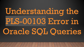 Understanding the PLS-00103 Error in Oracle SQL Queries