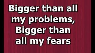 Video thumbnail of "Bigger than all my problems,
Bigger than all my tears"