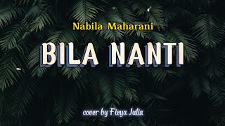 BILA NANTI - NABILA MAHARANI || COVER BY FIEYA JULIA || LIRIK LAGU🎶