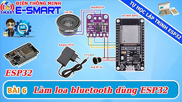 Lập trình ESP32 - Bài 6 - Làm loa bluetooth dùng esp32 và max98357a