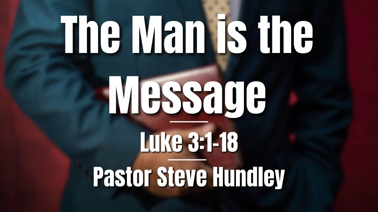 The Man is the Message | Pastor Steve Hundley