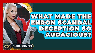 What Made The Enron Scandal Deception So Audacious? - Financial History Files