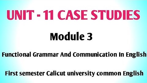 Unit 11 case studies. Module 3 Functional Grammar And Communication In English. First semester