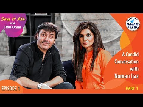 A Candid Conversation with Noman Ijaz | Say It All With Iffat Omar | Episode 1 - Part 1