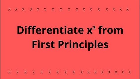 Year 1 / AS Maths - Use Differentiation from First Principles to Show x^3 Differentiates to 3x^2