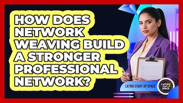 How Does Network Weaving Build A Stronger Professional Network? - Latino Start Up Space